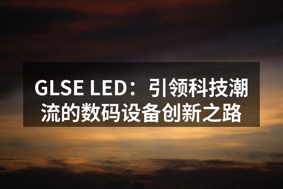 GLSE LED：引领科技潮流的数码设备创新之路